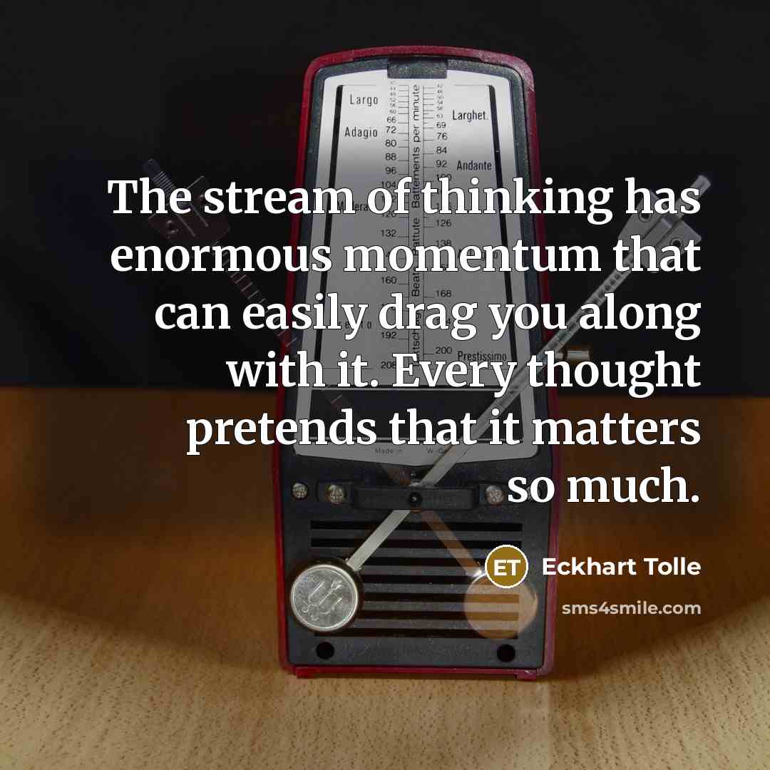 “The stream of thinking has enormous momentum that can easily…” quote by Eckhart Tolle