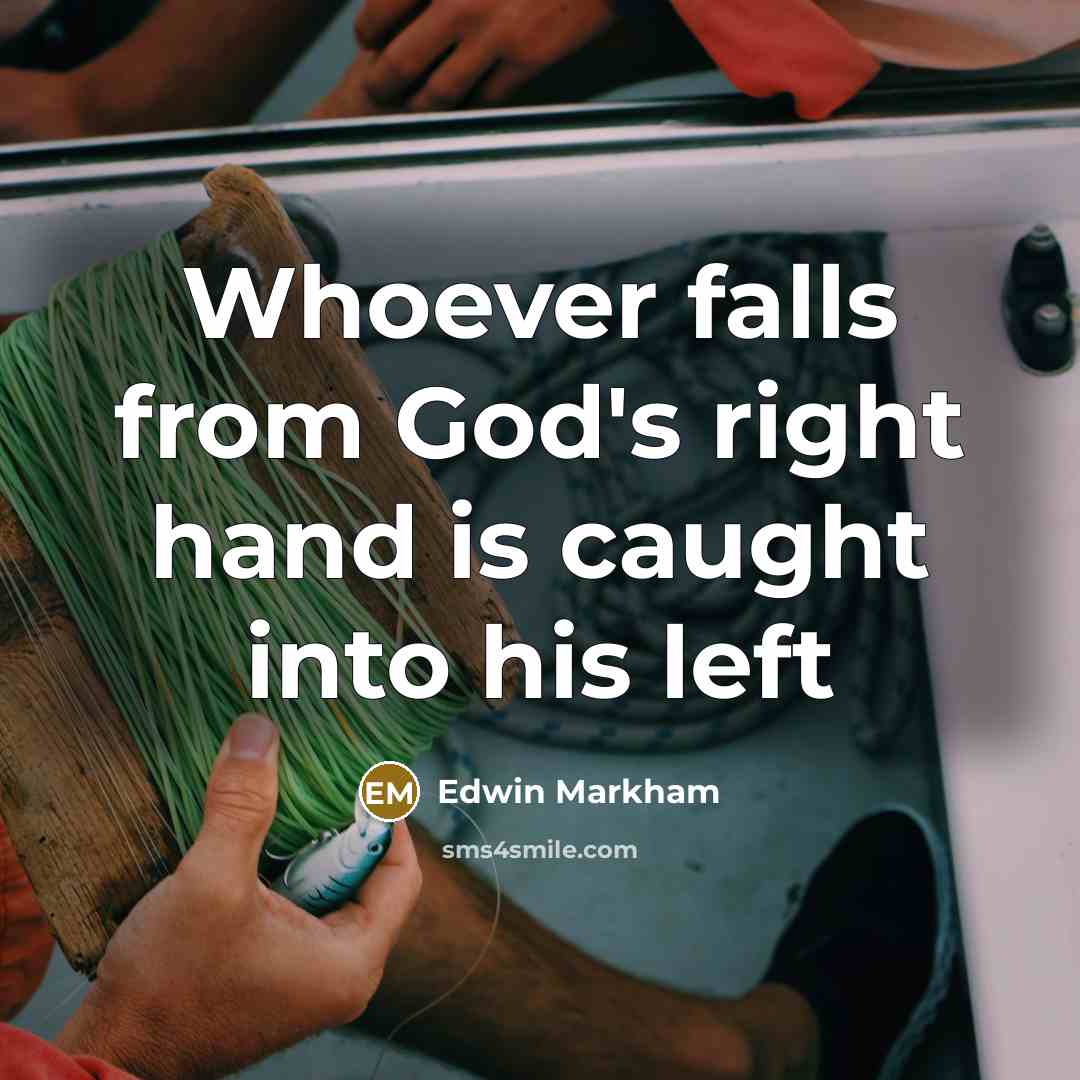“Whoever falls from God's right hand is caught into his…” quote by Edwin Markham