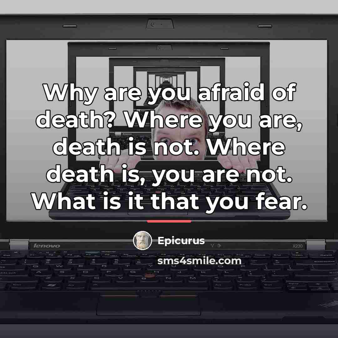 “Why are you afraid of death? Where you are, death…” quote by Epicurus