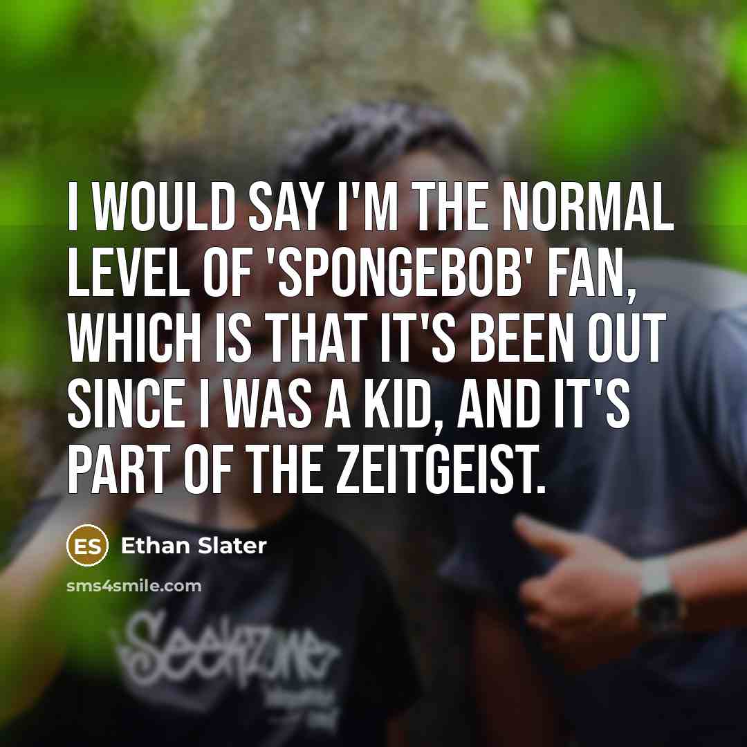 “I would say I'm the normal level of 'SpongeBob' fan,…” quote by Ethan Slater