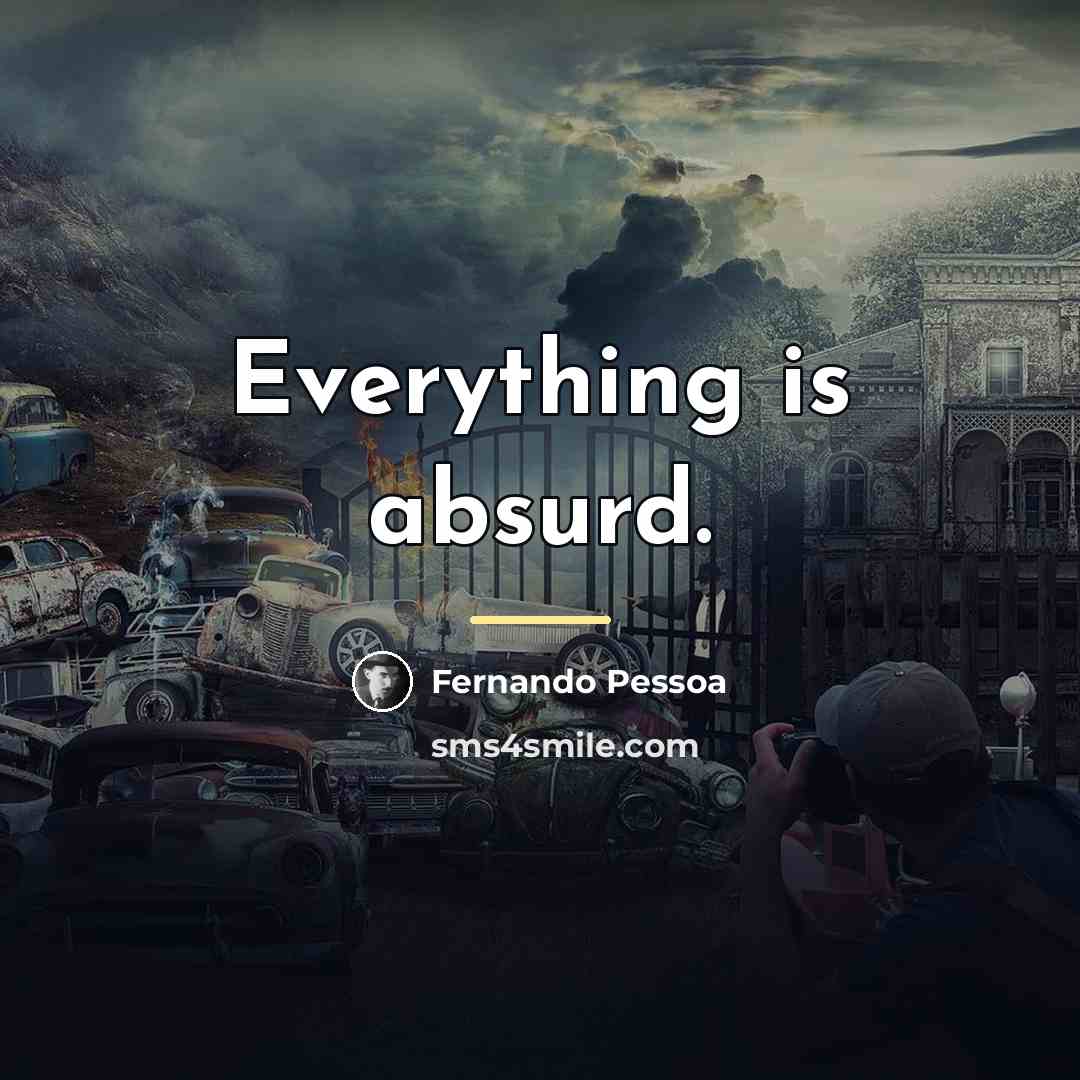 “Everything is absurd.…” quote by Fernando Pessoa