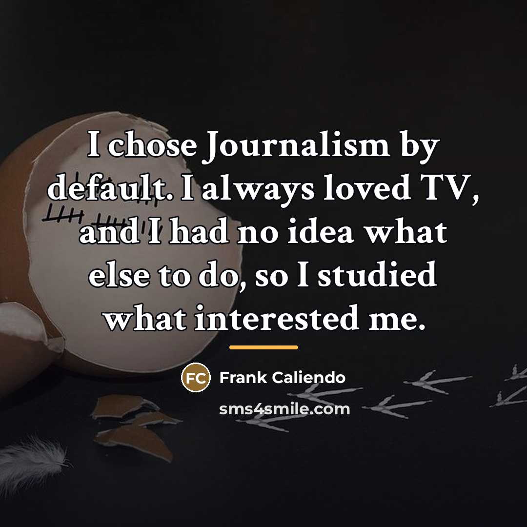 “I chose Journalism by default. I always loved TV, and…” quote by Frank Caliendo