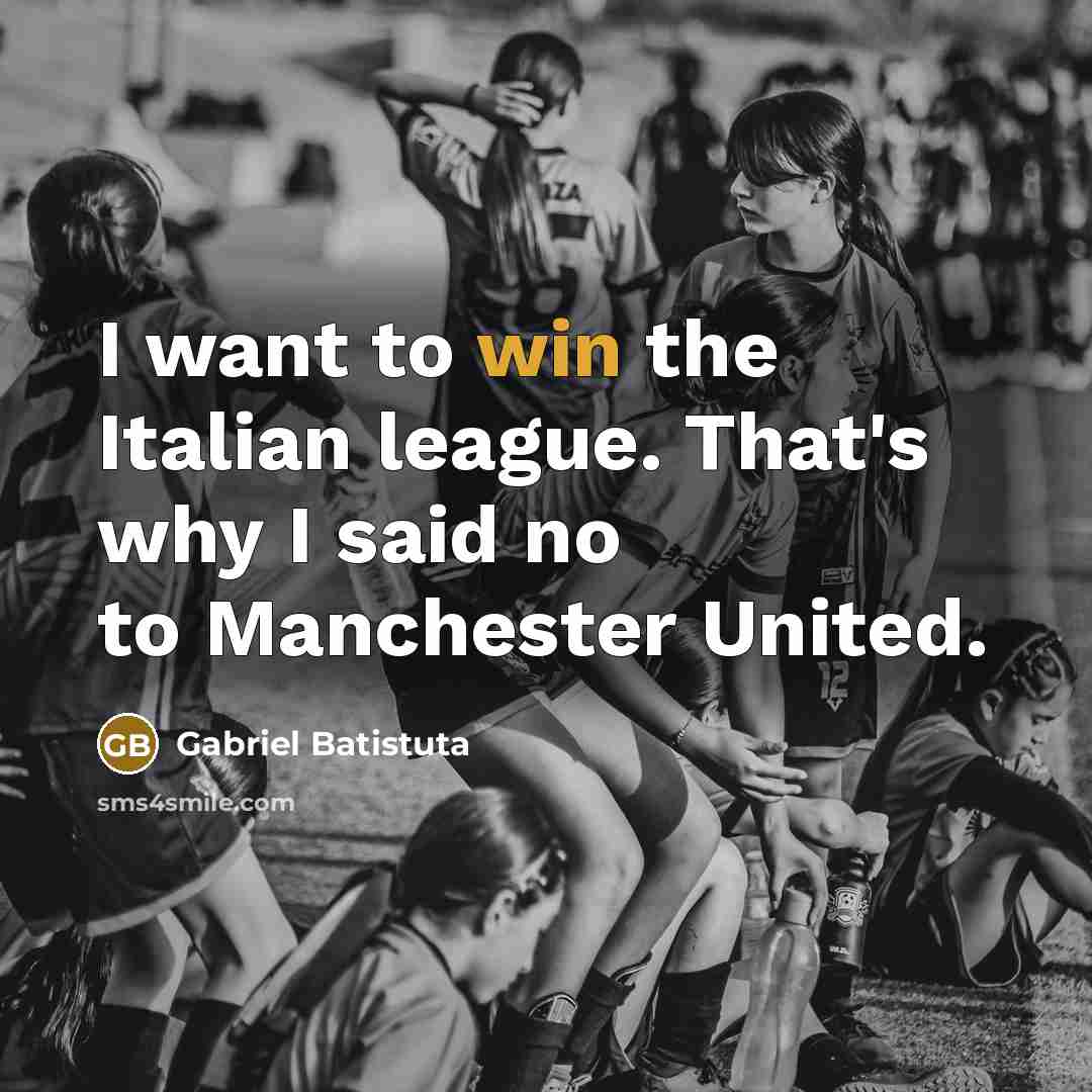 “I want to win the Italian league. That's why I…” quote by Gabriel Batistuta