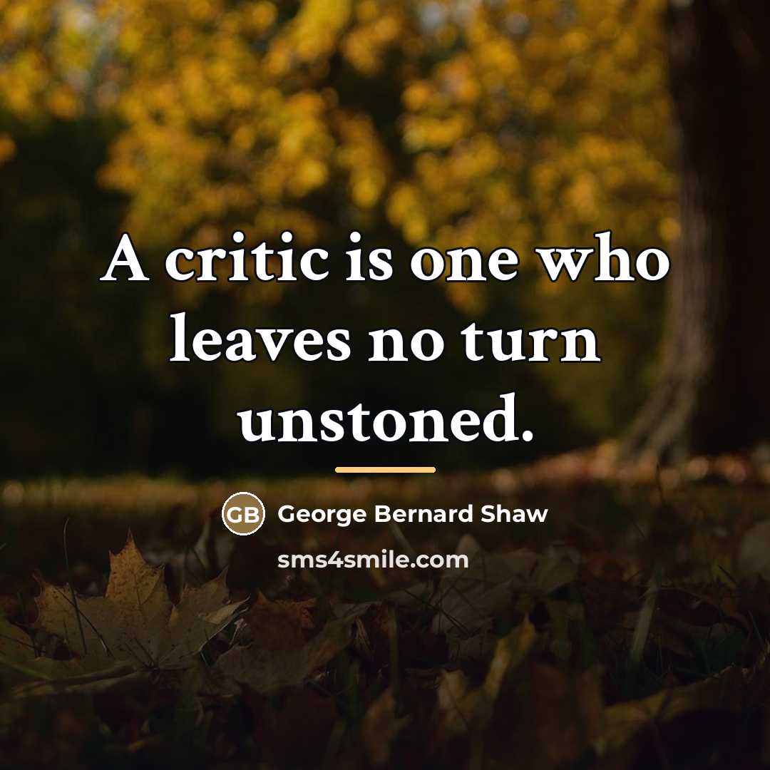 “A critic is one who leaves no turn unstoned.…” quote by George Bernard Shaw