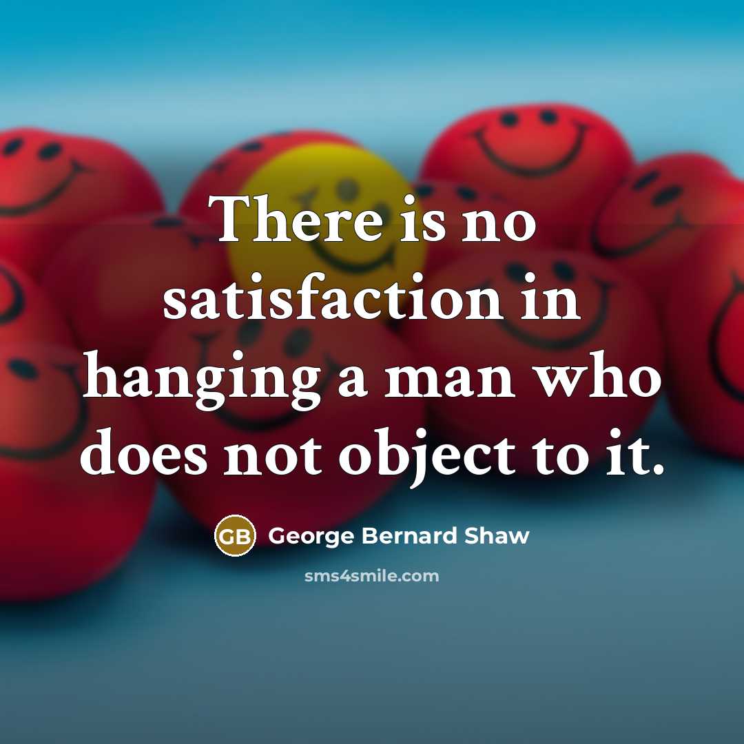“There is no satisfaction in hanging a man who does…” quote by George Bernard Shaw