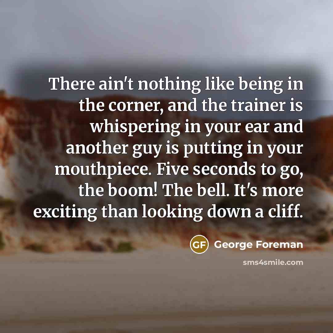 “There ain't nothing like being in the corner, and the…” quote by George Foreman