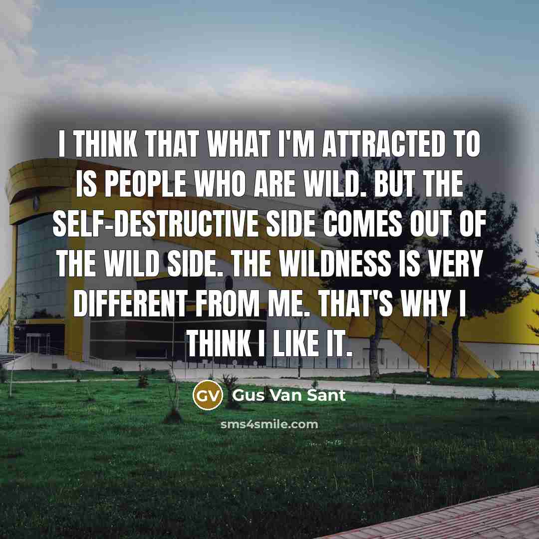 “I think that what I'm attracted to is people who…” quote by Gus Van Sant