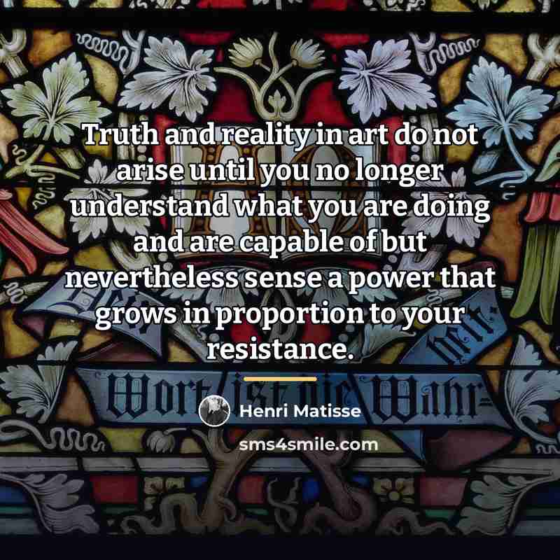 “Truth and reality in art do not arise until you…” quote by Henri Matisse