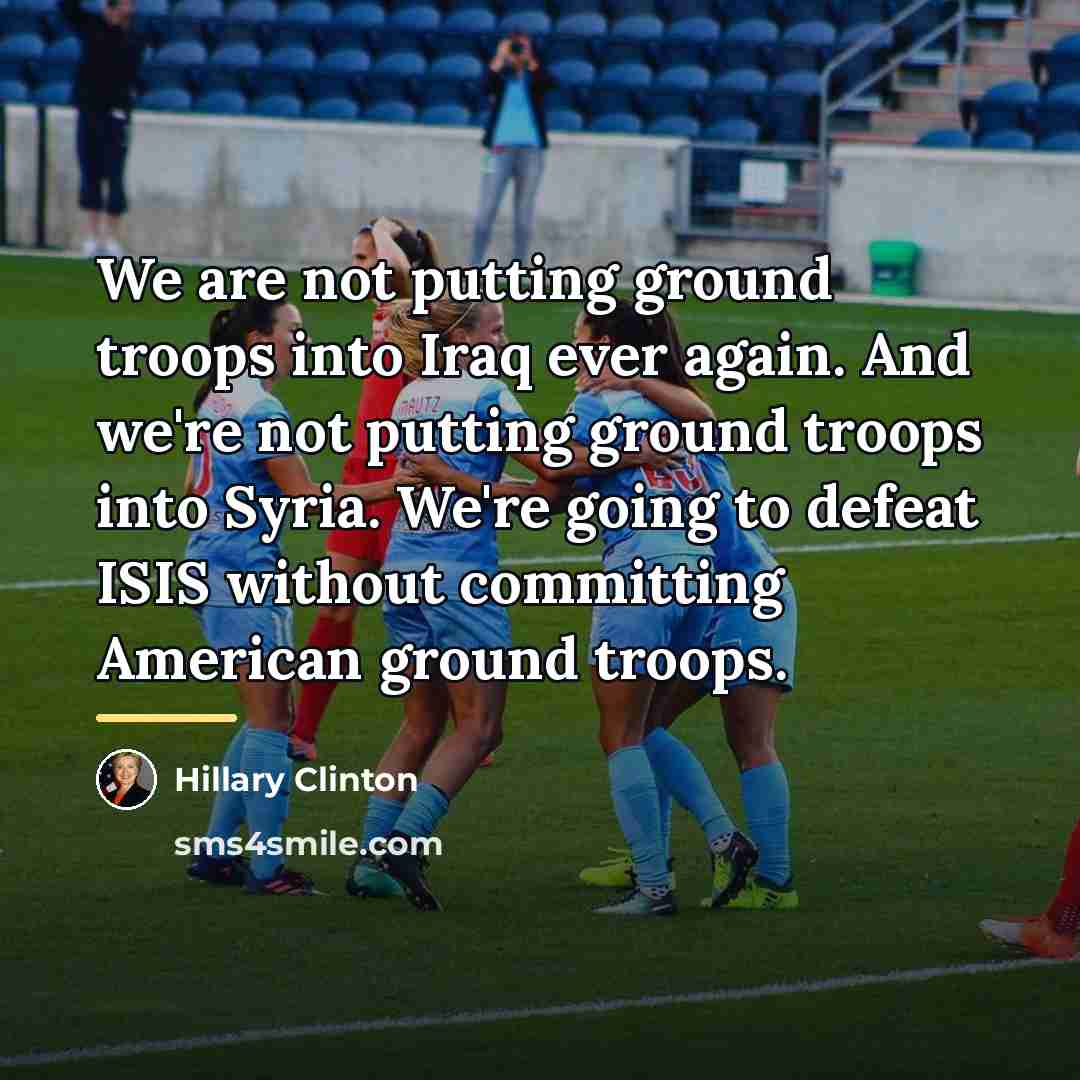 “We are not putting ground troops into Iraq ever again.…” quote by Hillary Clinton