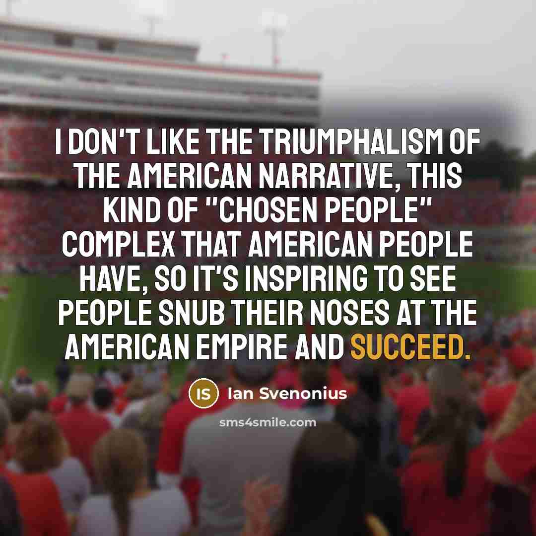“I don't like the triumphalism of the American narrative, this…” quote by Ian Svenonius