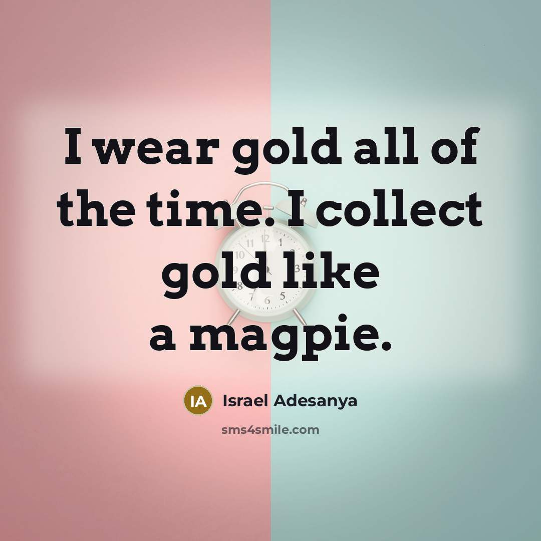 “I wear gold all of the time. I collect gold…” quote by Israel Adesanya