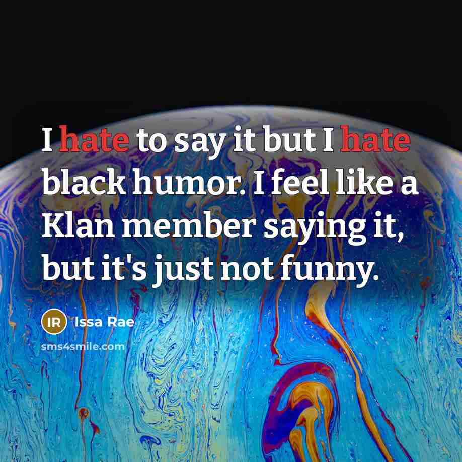 “I hate to say it but I hate black humor.…” quote by Issa Rae