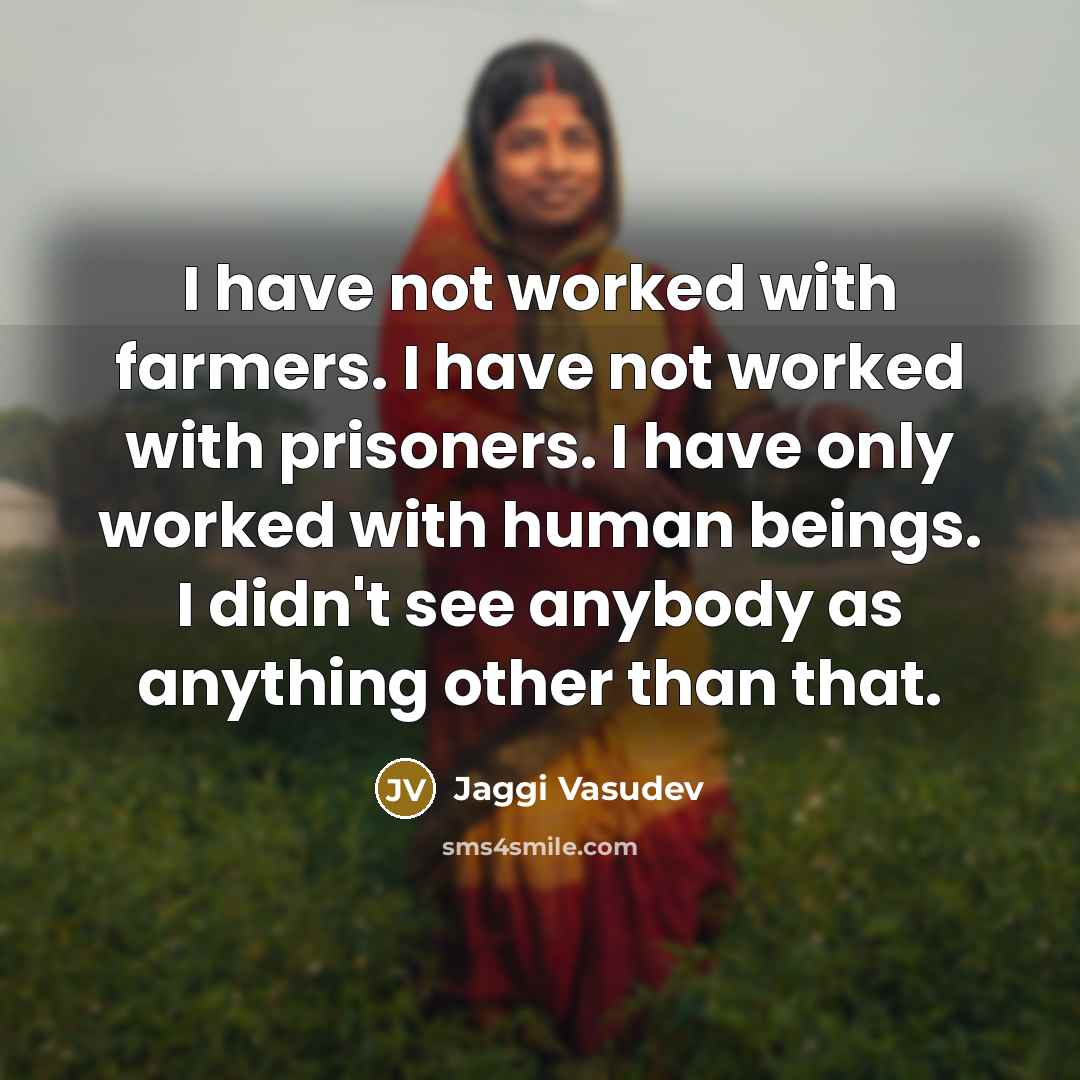 “I have not worked with farmers. I have not worked…” quote by Jaggi Vasudev