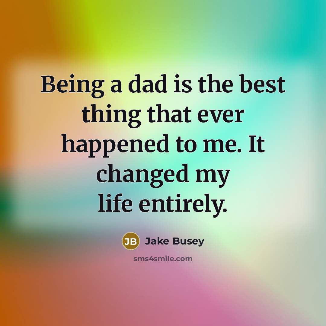 “Being a dad is the best thing that ever happened…” quote by Jake Busey