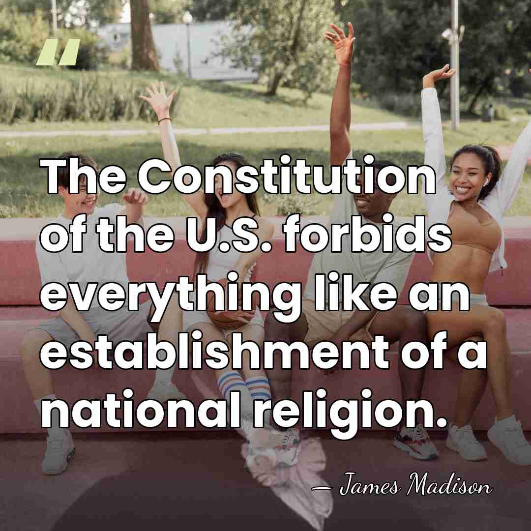 The Constitution of the U.S. forbids everything like an establishment of a&hellip; - James Madison