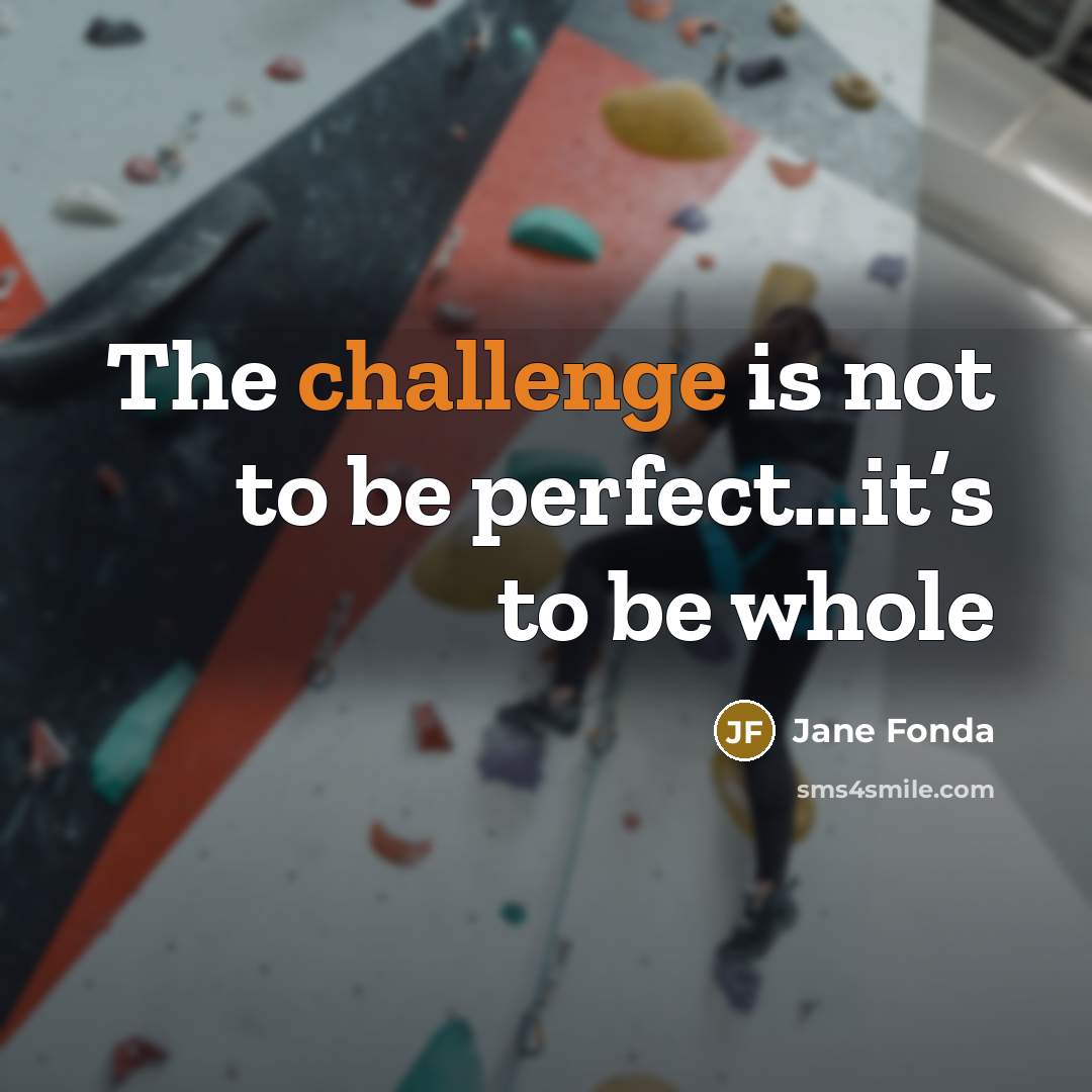 “The challenge is not to be perfect…it’s to be whole” quote by Jane Fonda