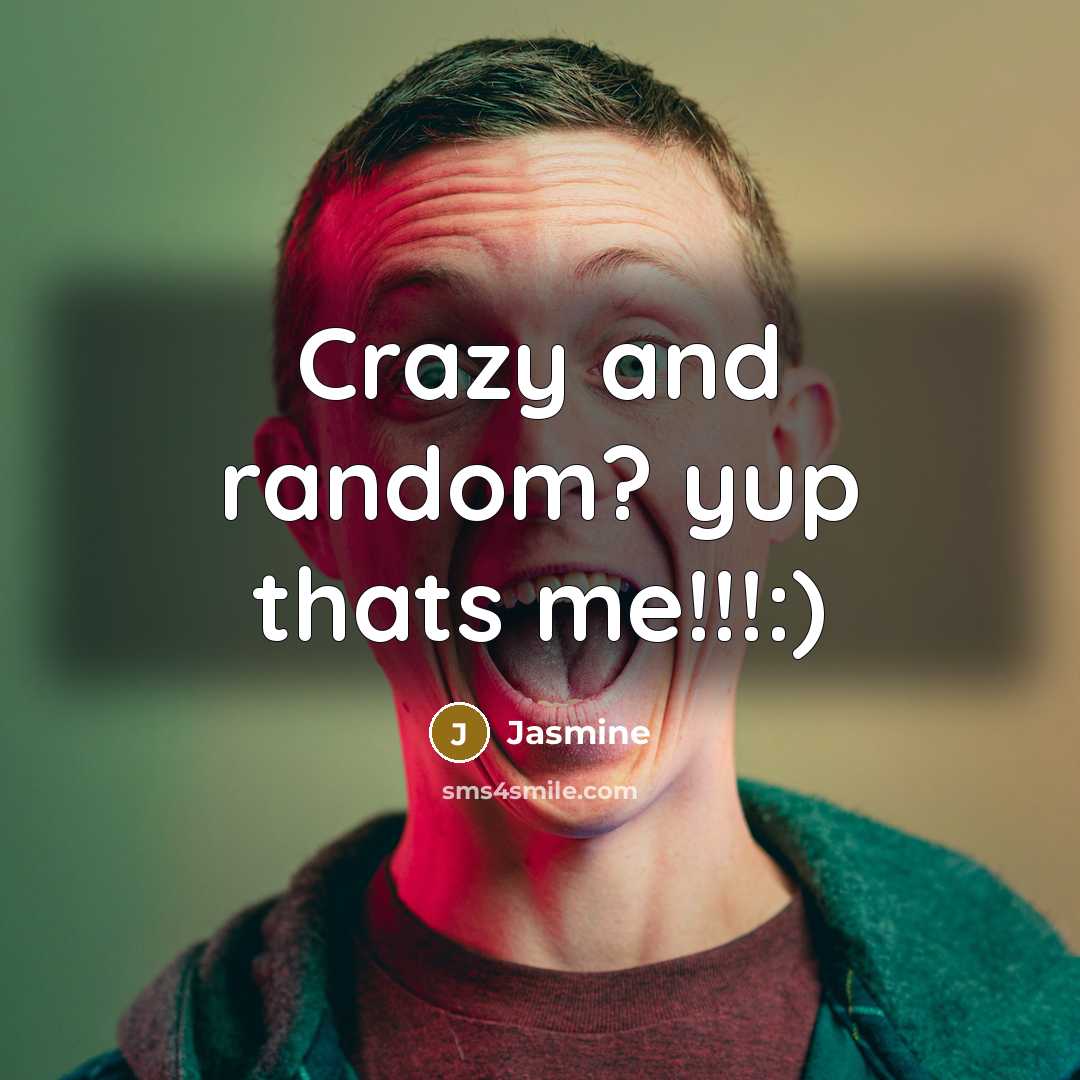 “Crazy and random? yup thats me!!!:)” quote by Jasmine