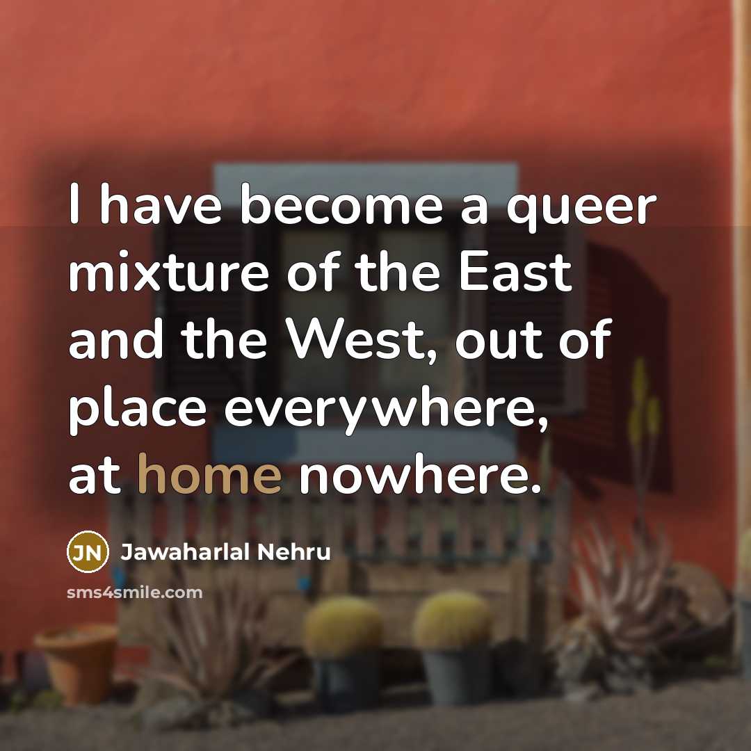 “I have become a queer mixture of the East and…” quote by Jawaharlal Nehru