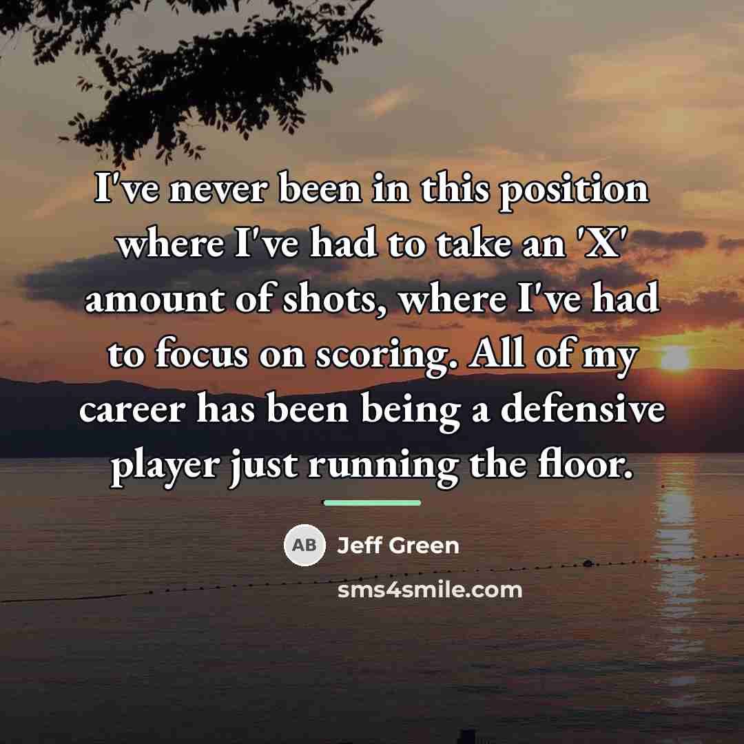 “I've never been in this position where I've had to…” quote by Jeff Green