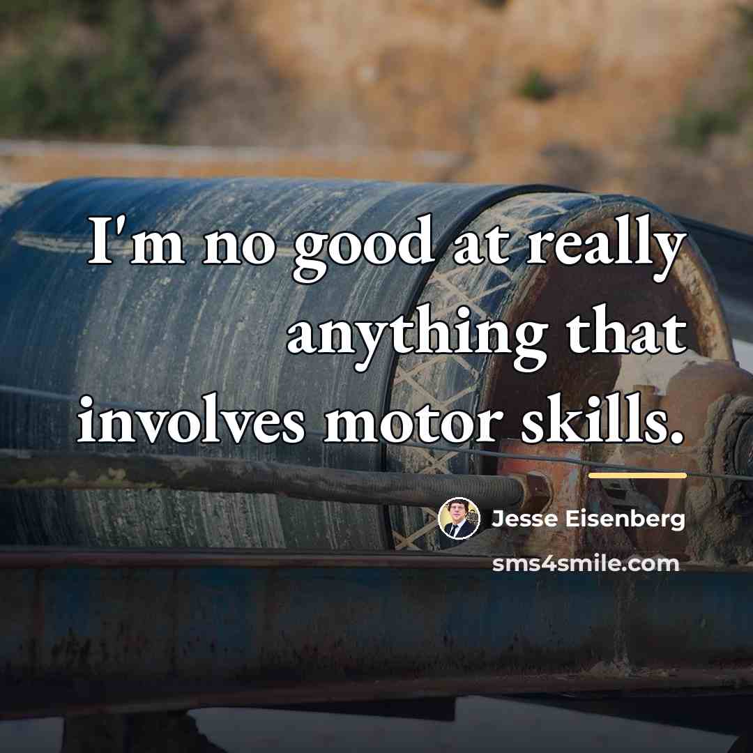 “I'm no good at really anything that involves motor skills.…” quote by Jesse Eisenberg