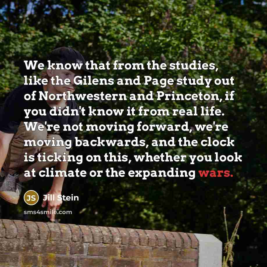 “We know that from the studies, like the Gilens and…” quote by Jill Stein
