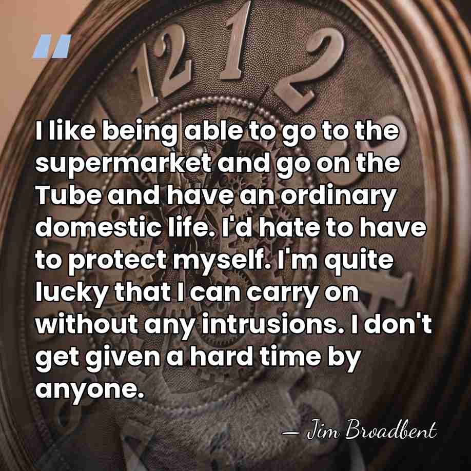 I like being able to go to the supermarket and go on&hellip; - Jim Broadbent