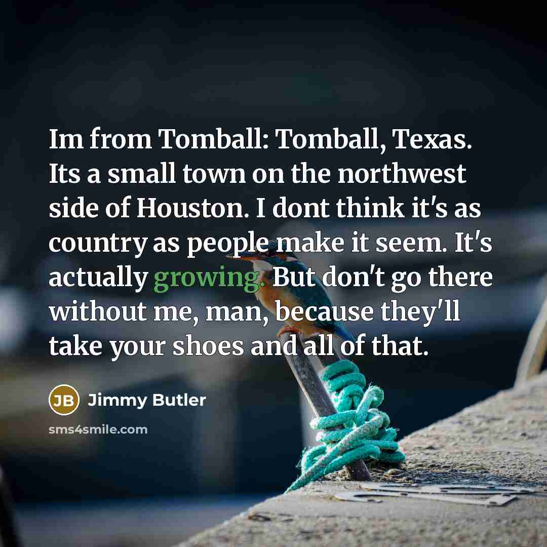 “Im from Tomball: Tomball, Texas. Its a small town on…” quote by Jimmy Butler