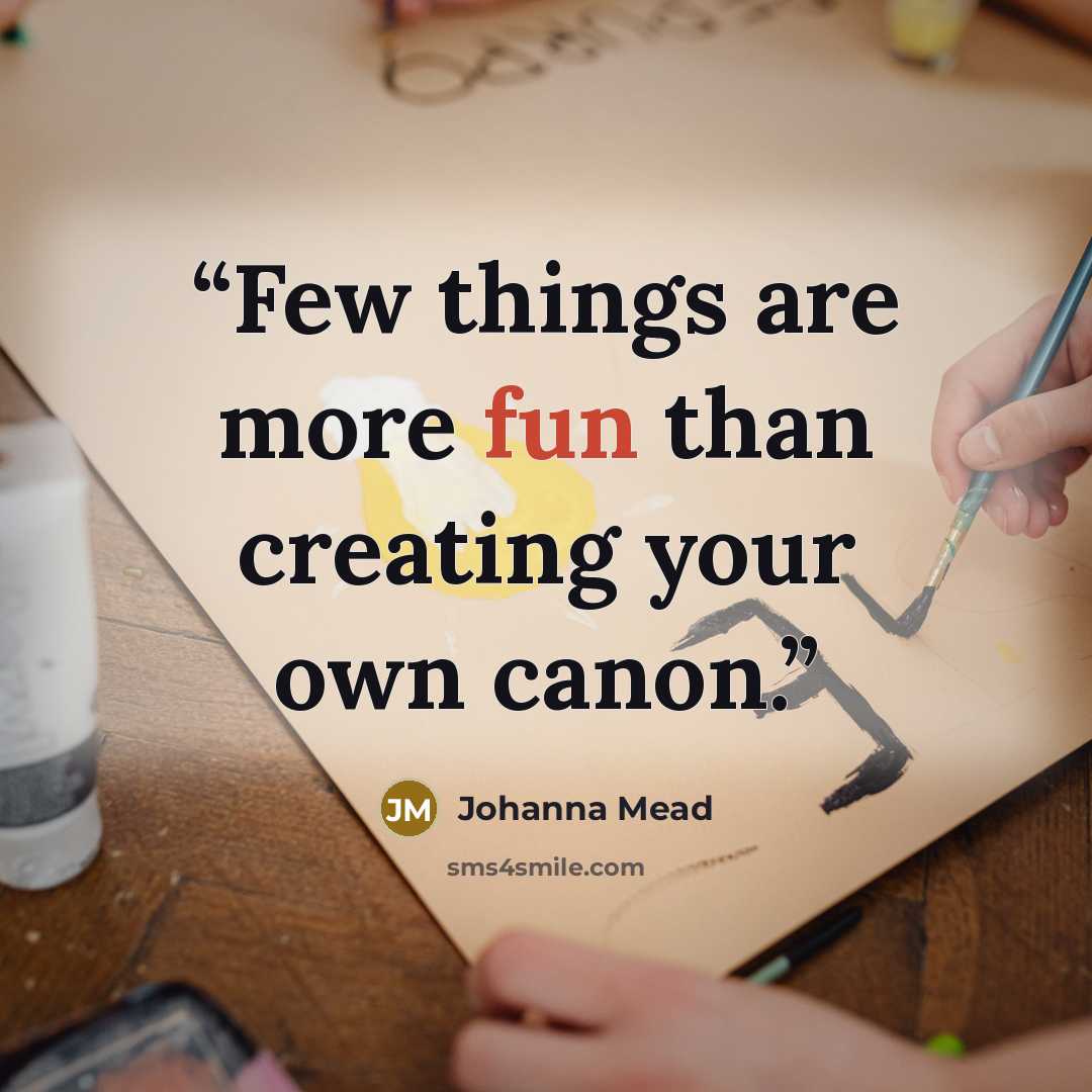 “Few things are more fun than creating your own canon.” quote by Johanna Mead