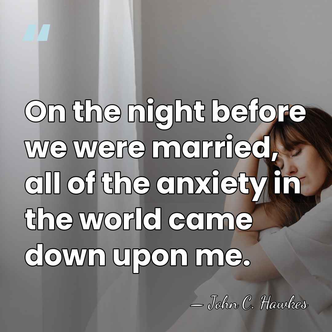 On the night before we were married, all of the anxiety in&hellip; - John C. Hawkes