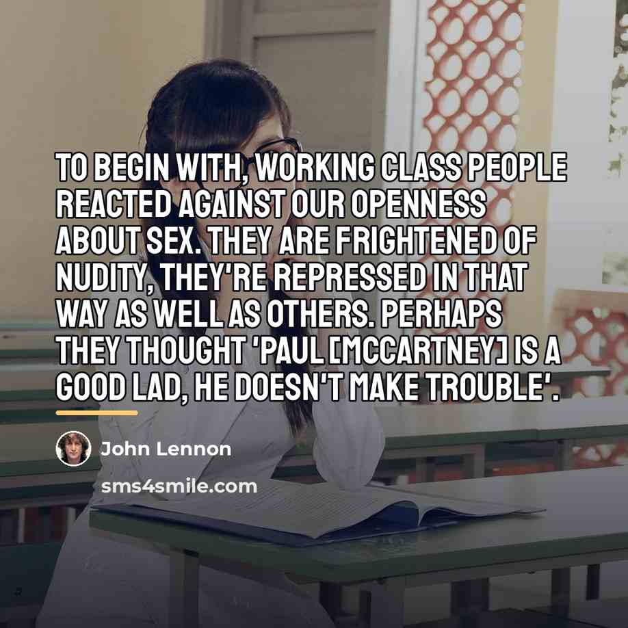 “To begin with, working class people reacted against our openness…” quote by John Lennon