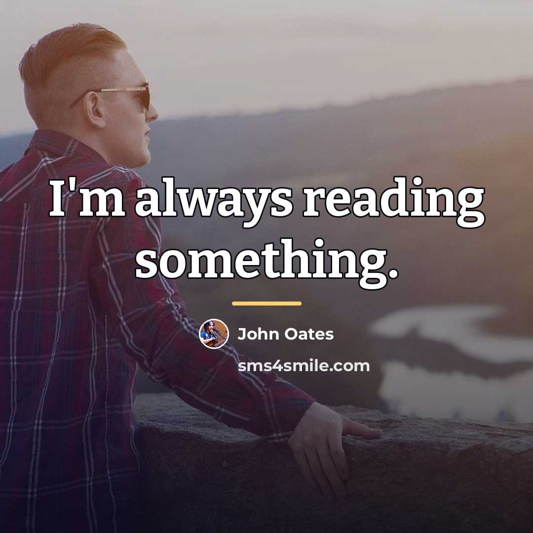 “I'm always reading something.…” quote by John Oates