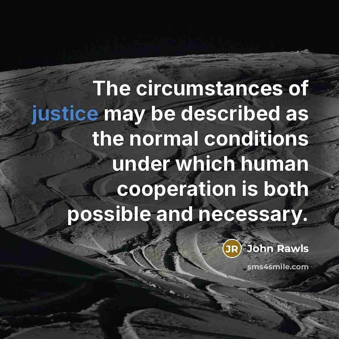 “The circumstances of justice may be described as the normal…” quote by John Rawls
