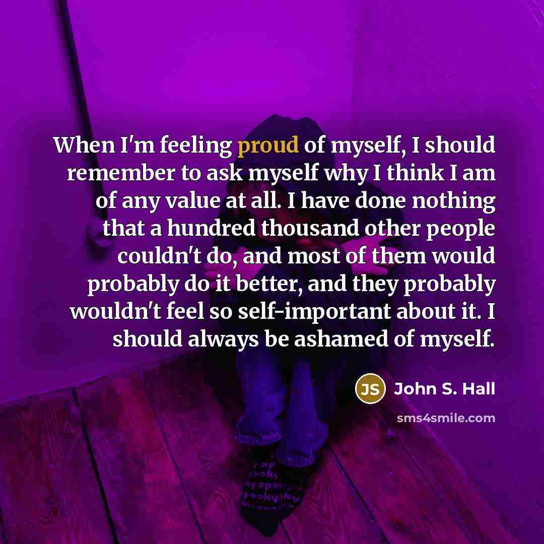 “When I'm feeling proud of myself, I should remember to…” quote by John S. Hall
