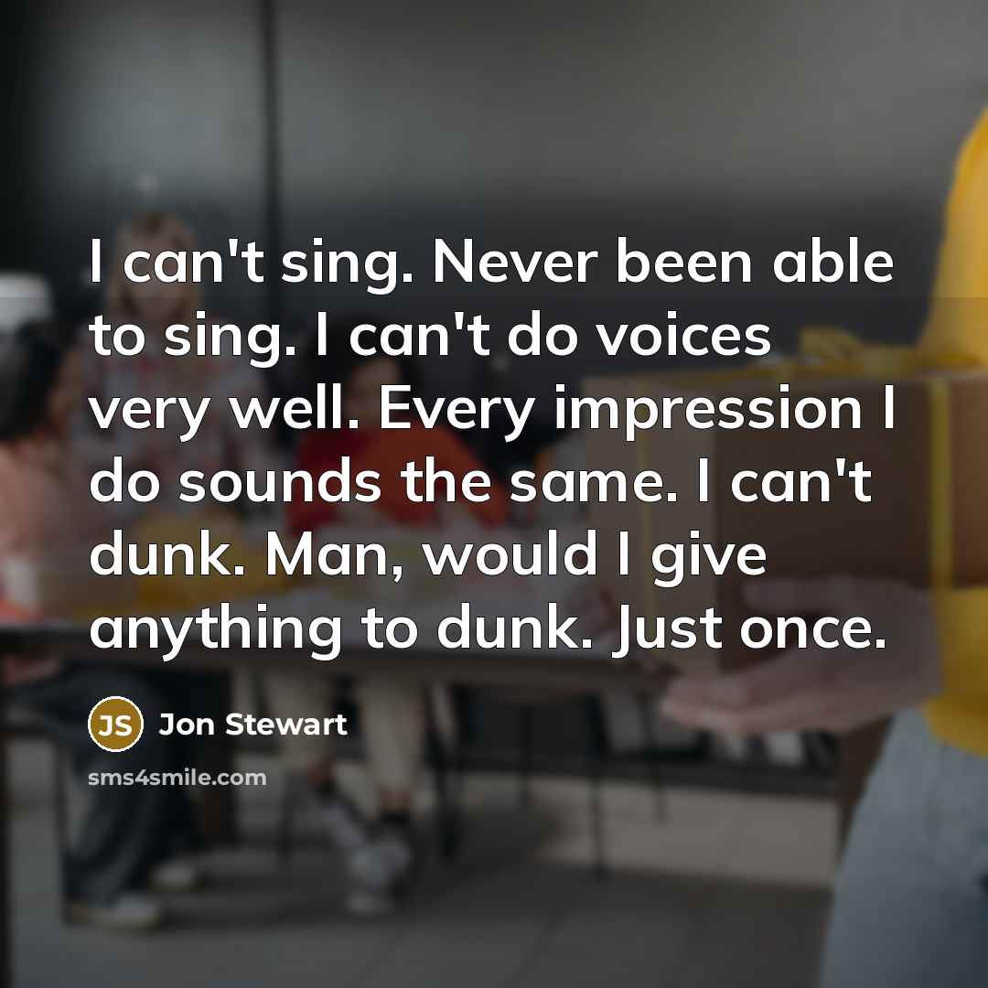 “I can't sing. Never been able to sing. I can't…” quote by Jon Stewart