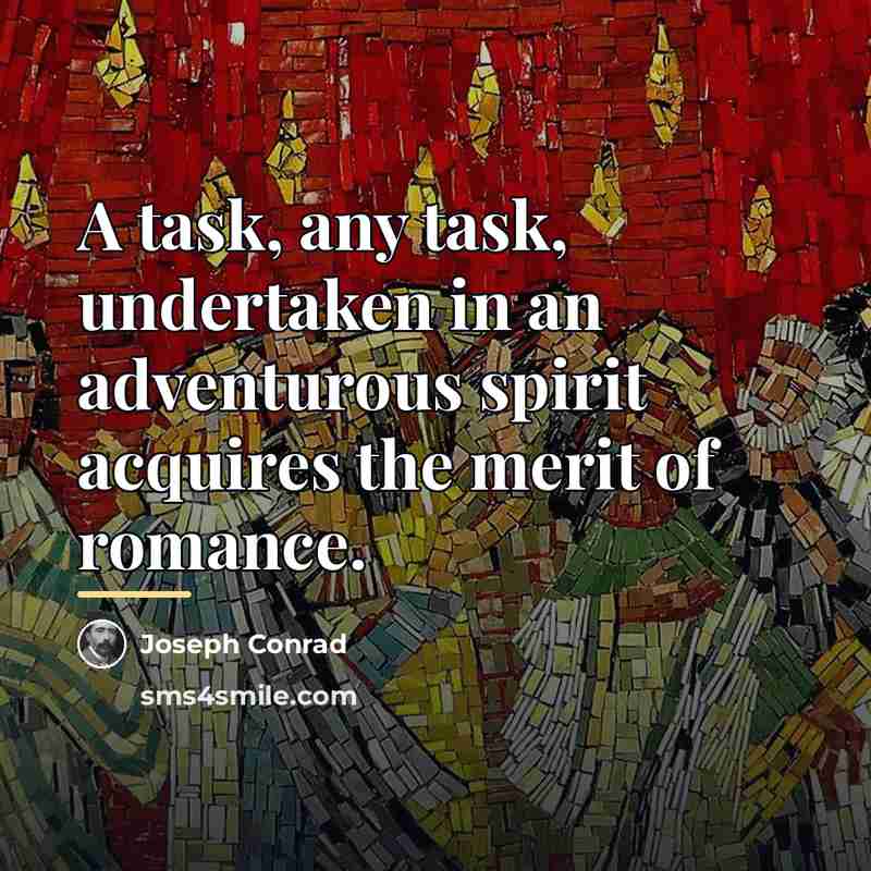 “A task, any task, undertaken in an adventurous spirit acquires…” quote by Joseph Conrad