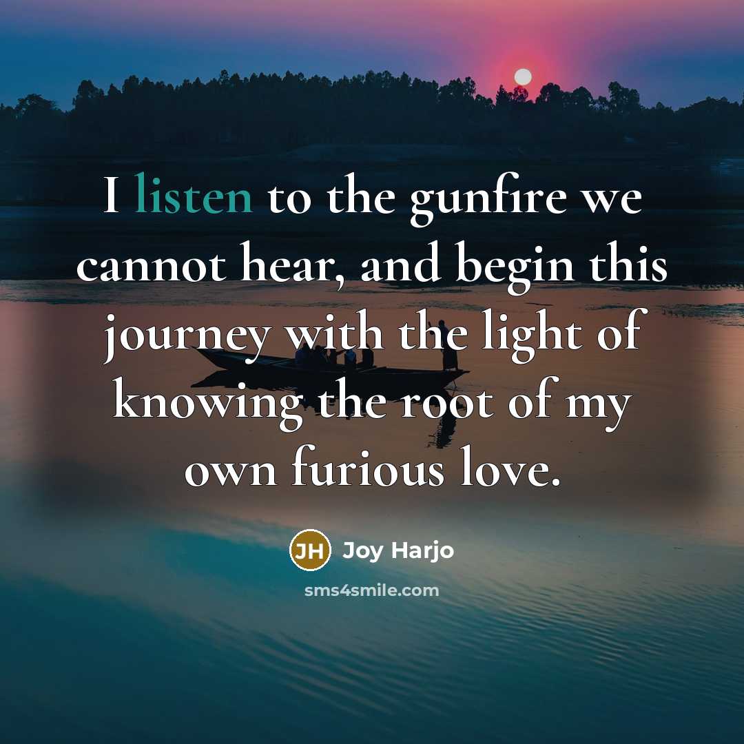 “I listen to the gunfire we cannot hear, and begin…” quote by Joy Harjo
