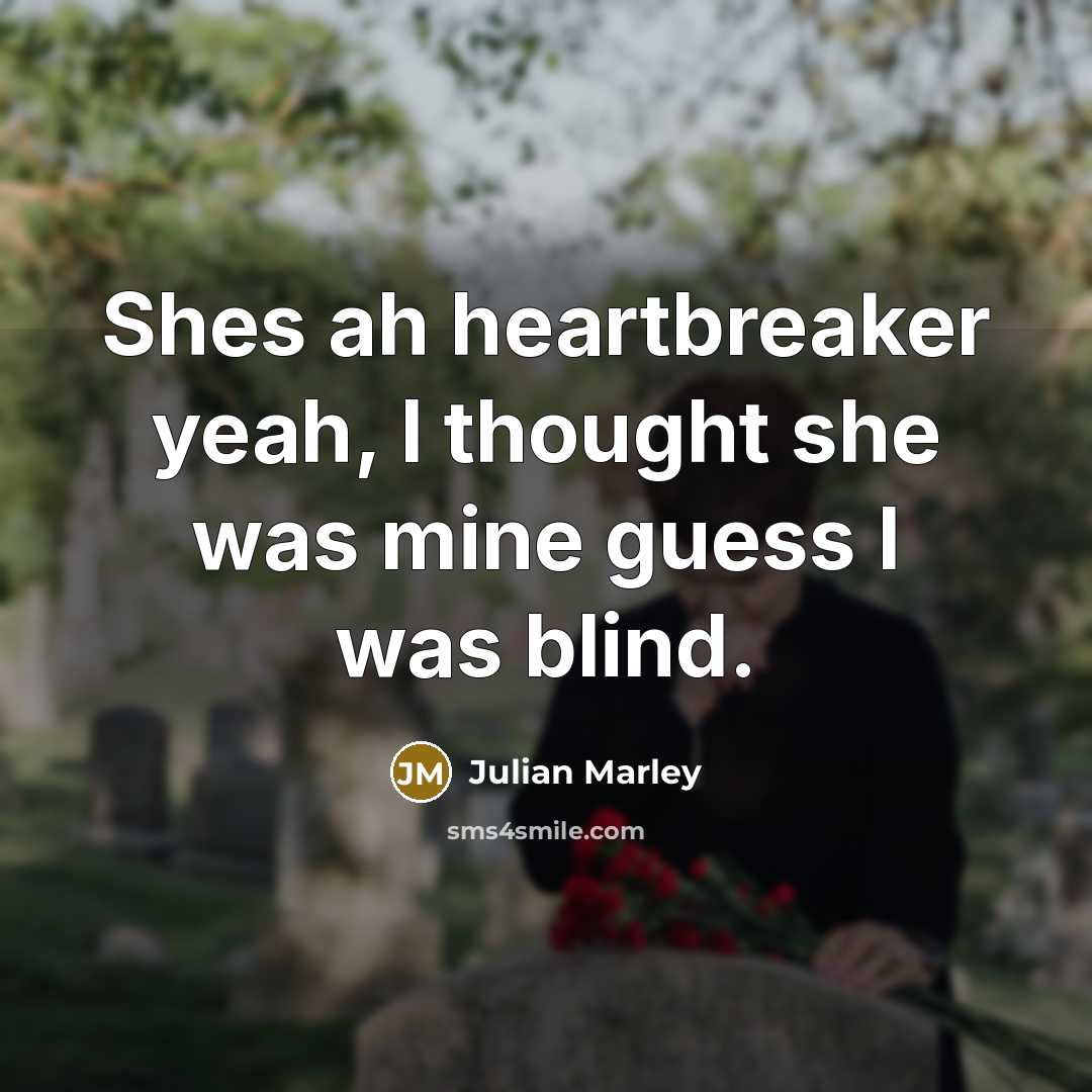 “Shes ah heartbreaker yeah, I thought she was mine guess…” quote by Julian Marley
