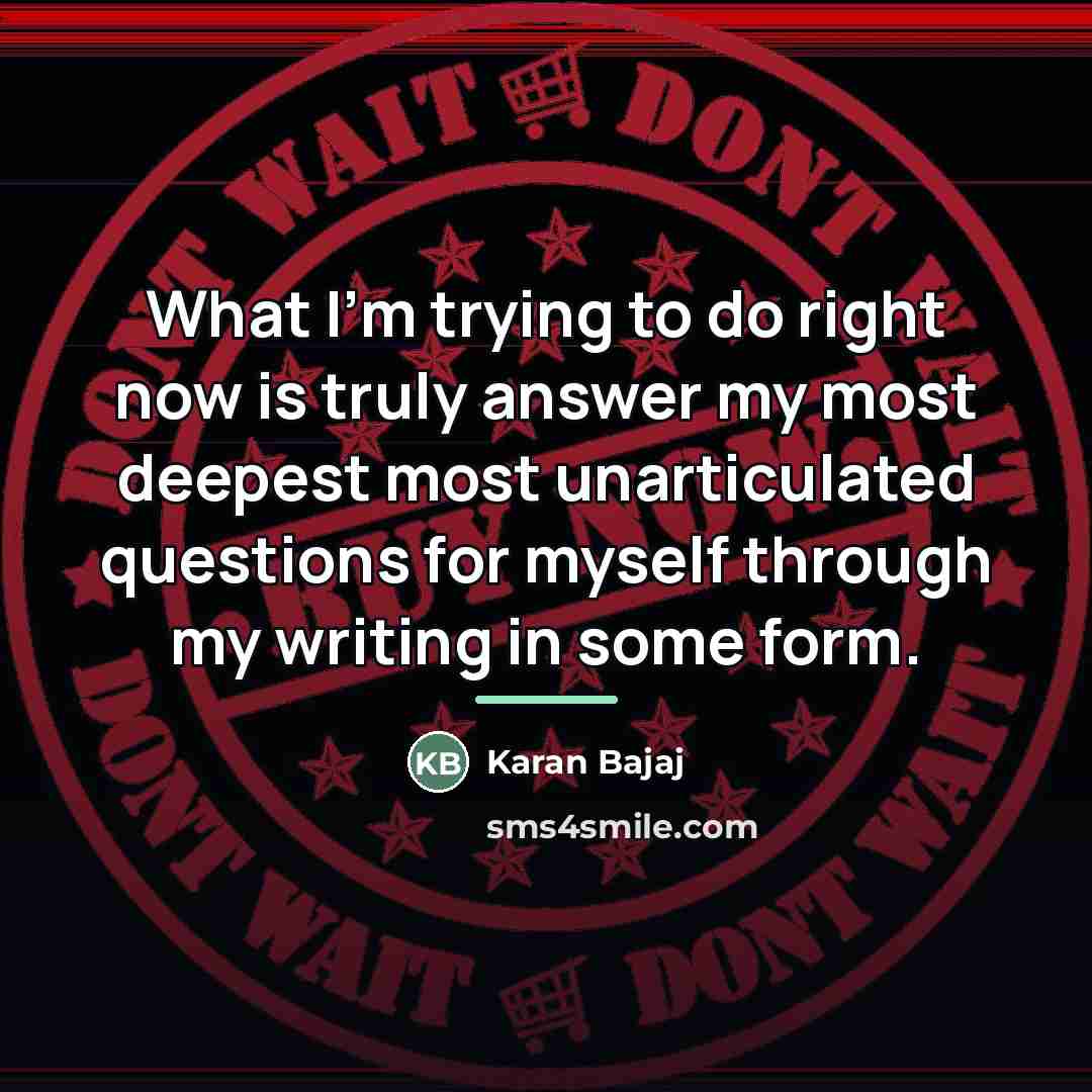 “What I'm trying to do right now is truly answer…” quote by Karan Bajaj