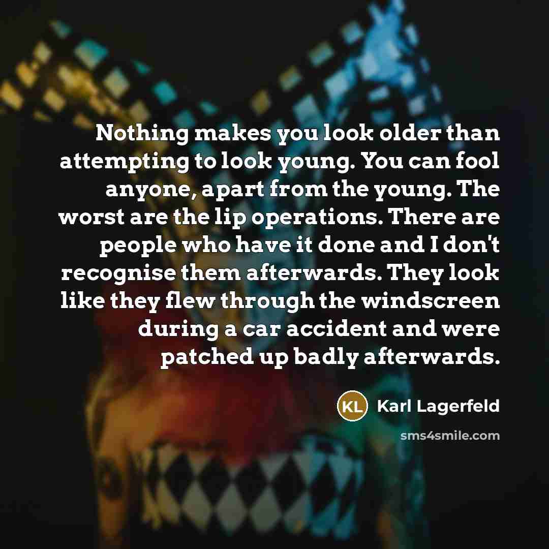 “Nothing makes you look older than attempting to look young.…” quote by Karl Lagerfeld