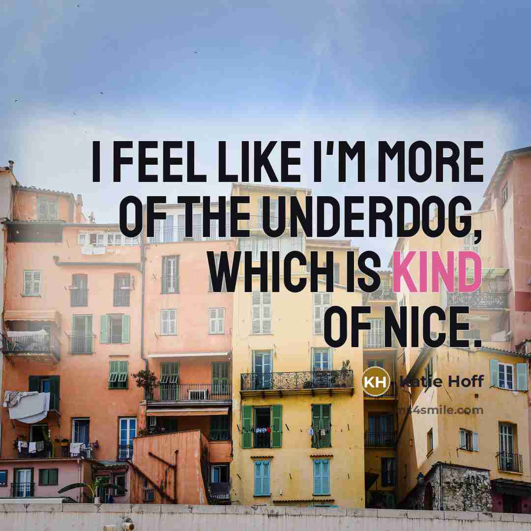 “I feel like I'm more of the underdog, which is kind of nice.” quote by Katie Hoff