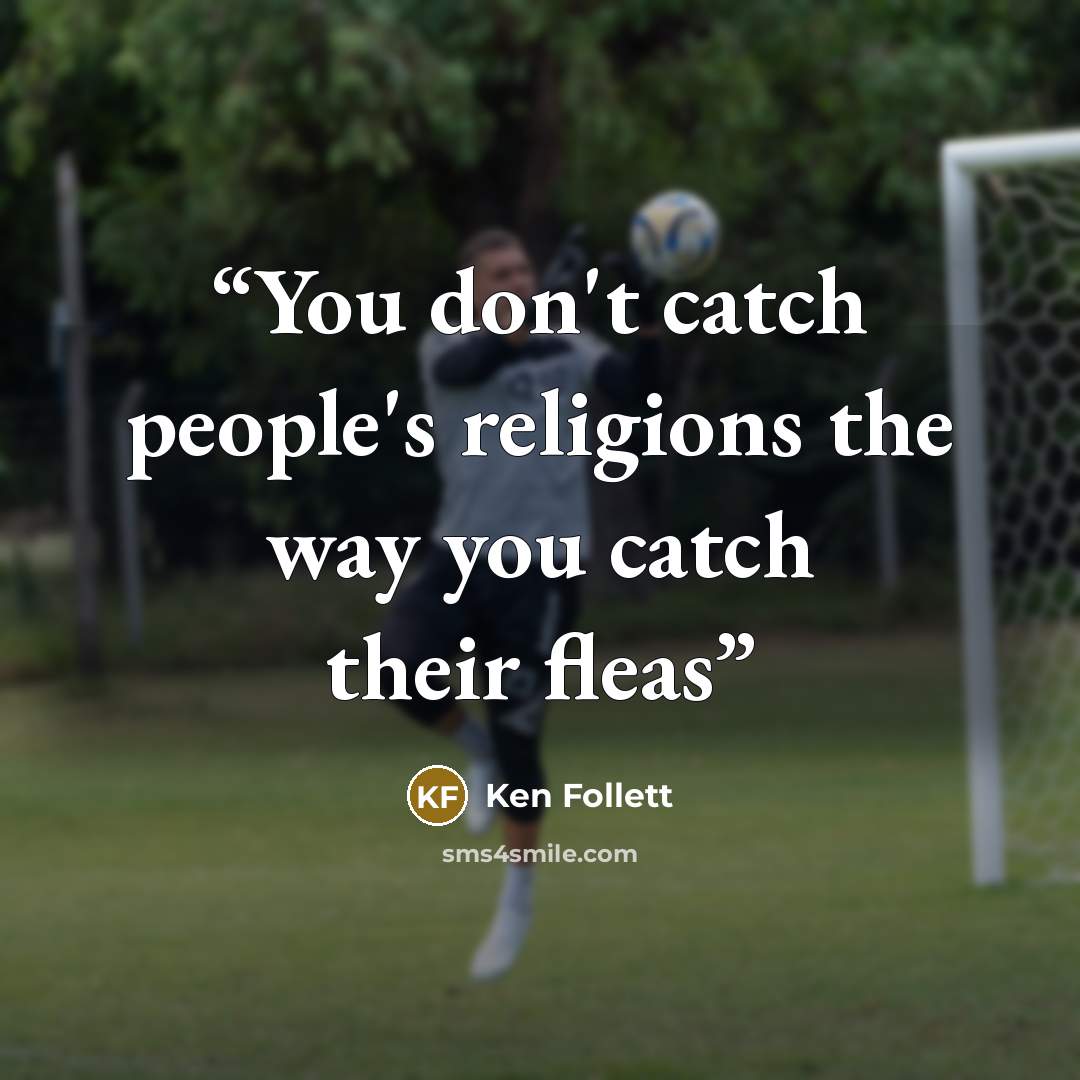 “You don't catch people's religions the way you catch their fleas” quote by Ken Follett