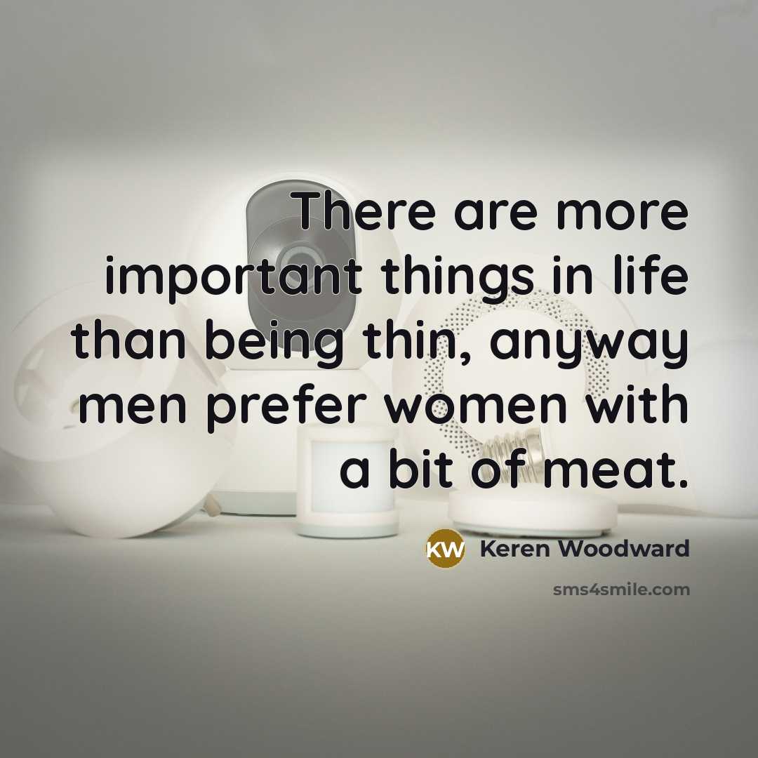 “There are more important things in life than being thin,…” quote by Keren Woodward