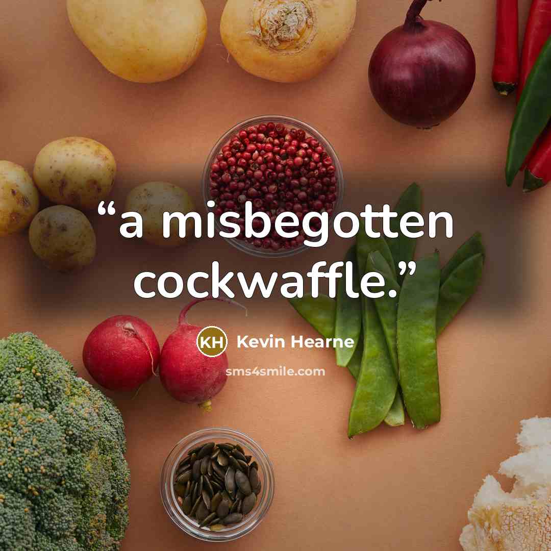 “a misbegotten cockwaffle.” quote by Kevin Hearne
