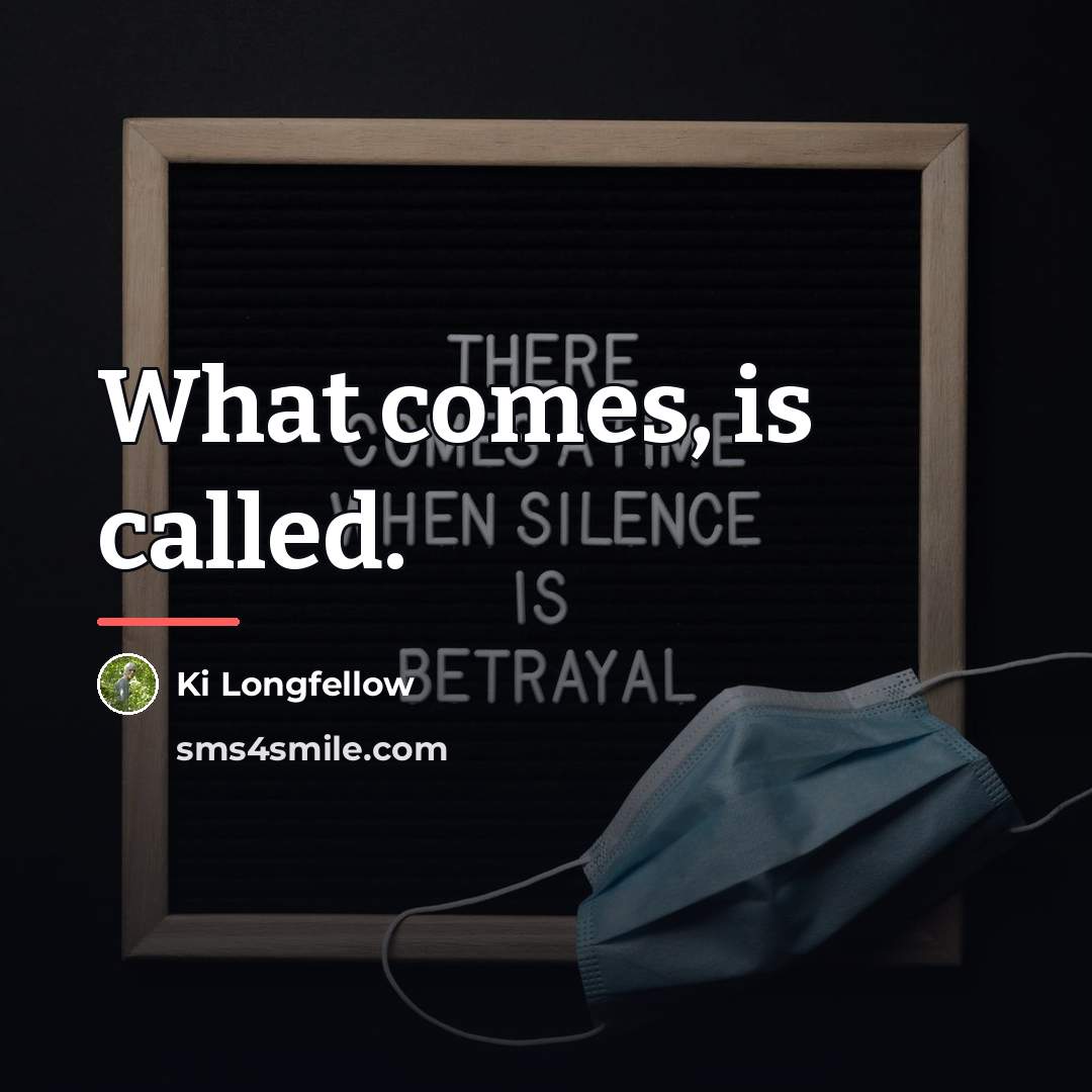 “What comes, is called.…” quote by Ki Longfellow