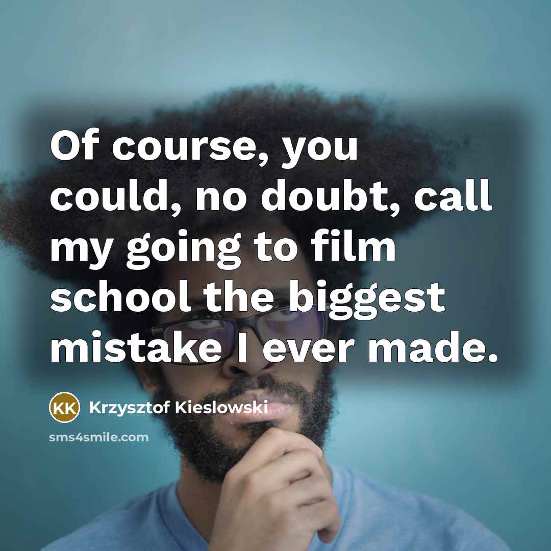 “Of course, you could, no doubt, call my going to…” quote by Krzysztof Kieslowski