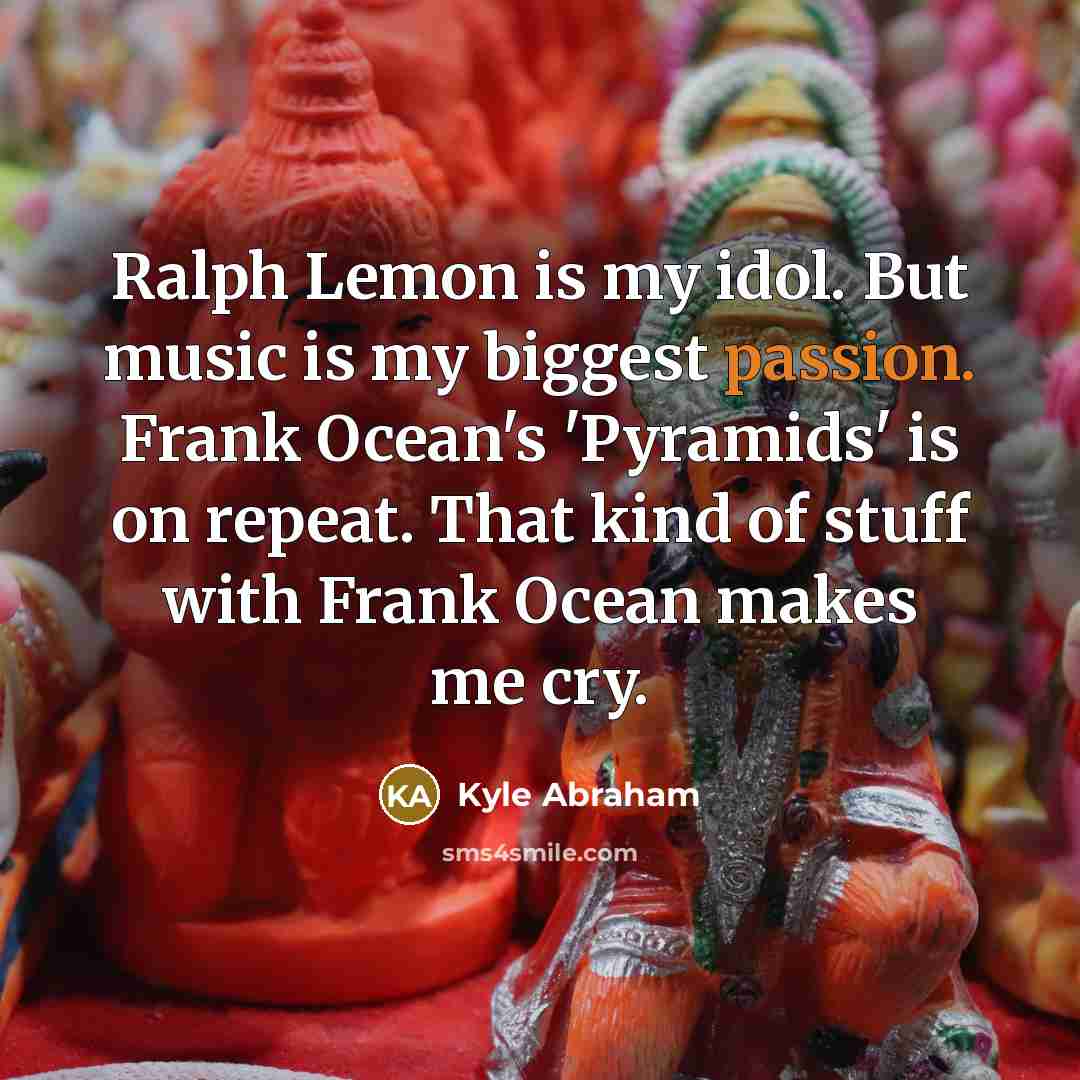 “Ralph Lemon is my idol. But music is my biggest…” quote by Kyle Abraham