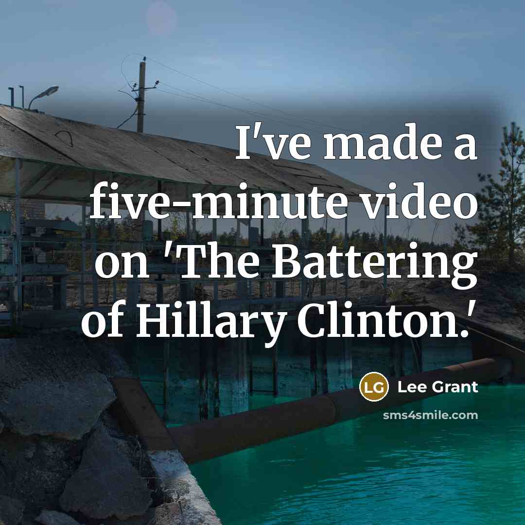 “I've made a five-minute video on 'The Battering of Hillary…” quote by Lee Grant