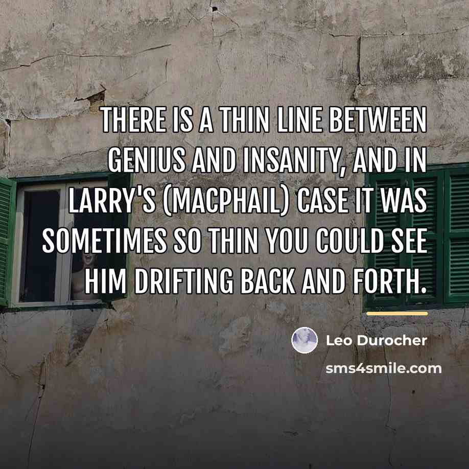 “There is a thin line between genius and insanity, and…” quote by Leo Durocher