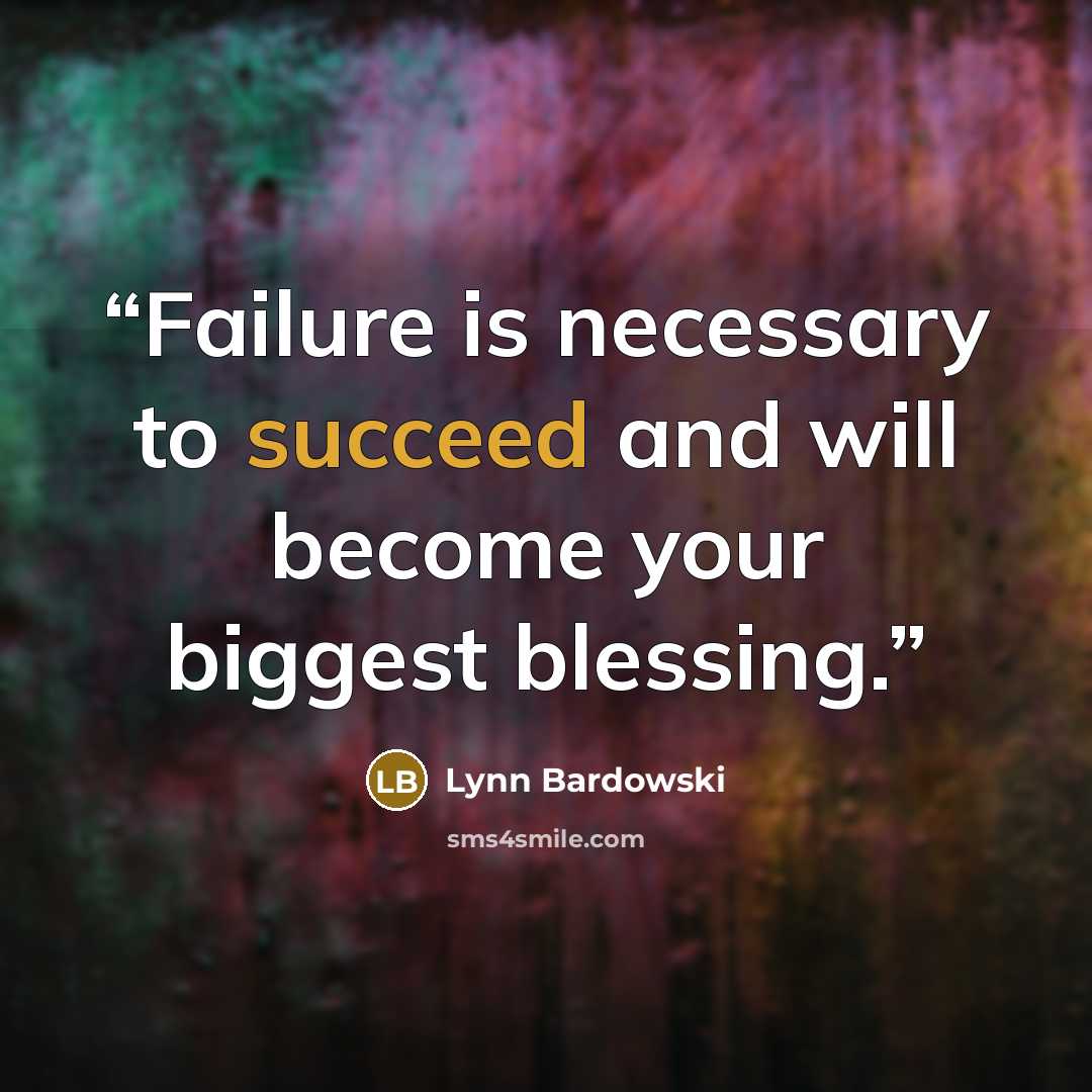 “Failure is necessary to succeed and will become your biggest blessing.” quote by Lynn Bardowski