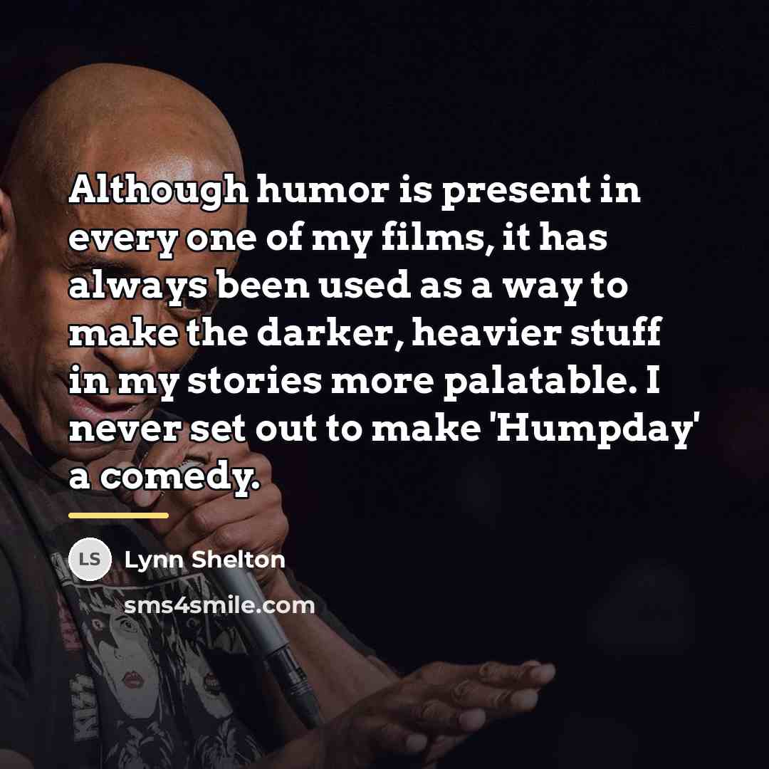“Although humor is present in every one of my films,…” quote by Lynn Shelton